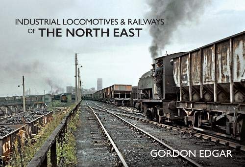 Industrial Locomotives & Railways of The North East von Amberley Publishing